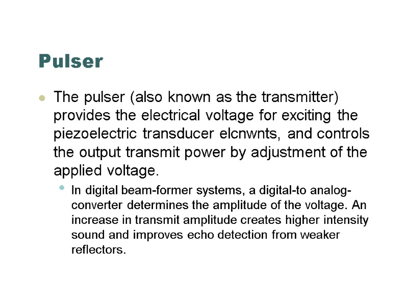 Pulser The pulser (also known as the transmitter) provides the electrical voltage for exciting